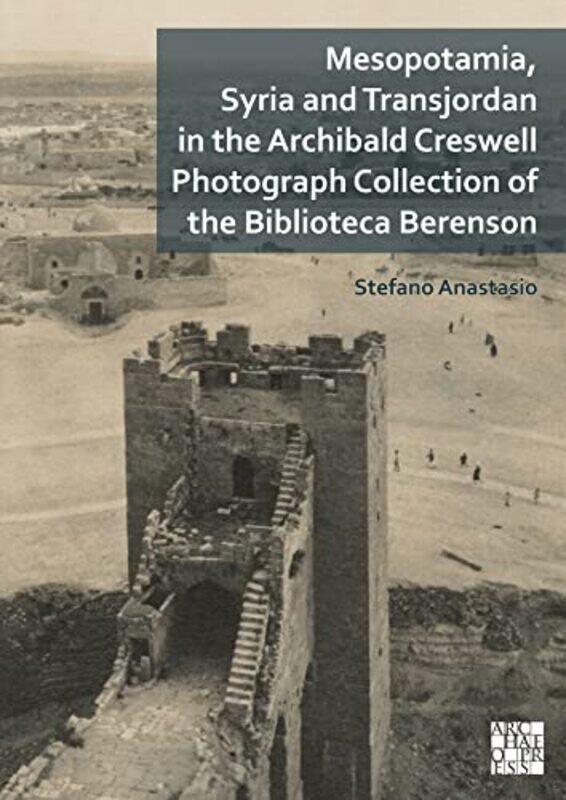 

Mesopotamia Syria and Transjordan in the Archibald Creswell Photograph Collection of the Biblioteca Berenson by Bertrand Jouvenel-Paperback