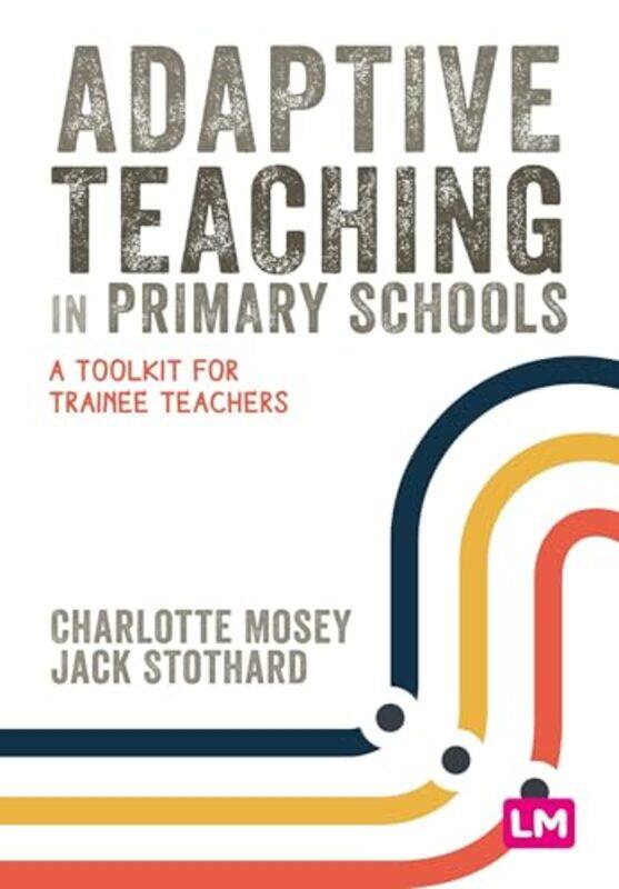 

Adaptive Teaching In Primary Schools A Toolkit For Trainee Teachers By Mosey, Charlotte - Stothard, Jack - Paperback