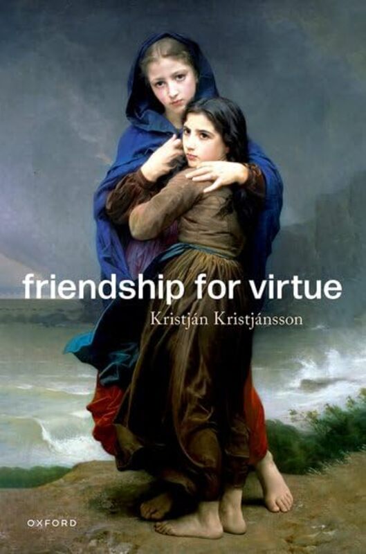 Friendship for Virtue by Kristjan Professor of Character Education and Virtue Ethics, Professor of Character Education and Virtue Ethics, University of Birmingham Kristjansson-Hardcover