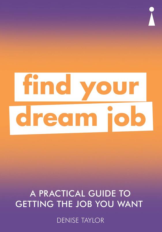 A Practical Guide to Getting the Job You Want: Find Your Dream Job, Paperback Book, By: Denise Taylor