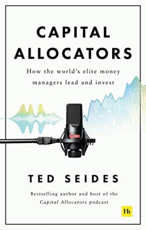 

Capital Allocators How The Worlds Elite Money Managers Lead And Invest By Seides, Ted -Hardcover