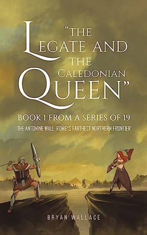 

The Legate and the Caledonian Queen Book 1 from a Series of 19 by Bryan Wallace-Paperback