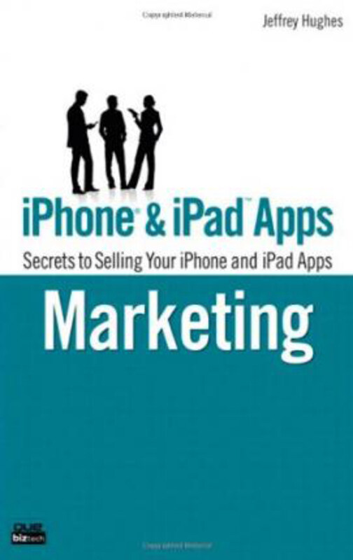 

iPhone and iPad Apps Marketing: Secrets to Selling Your iPhone and iPad Apps, Paperback Book, By: Jeffrey Hughes