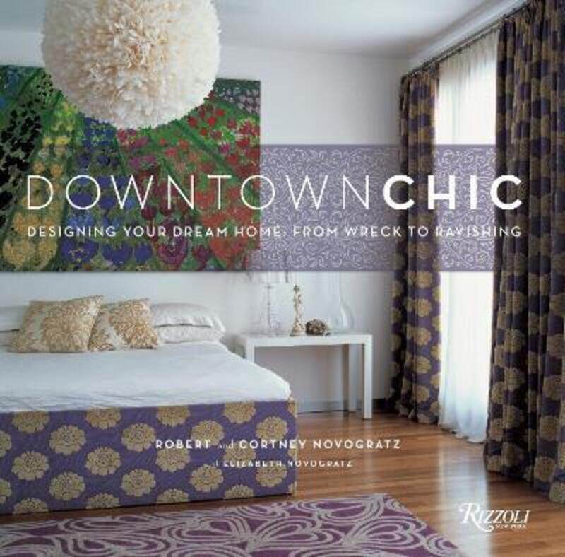 

Downtown Chic: Designing Your Dream Home: from Wreck to Ravishing.Hardcover,By :Robert Novogratz