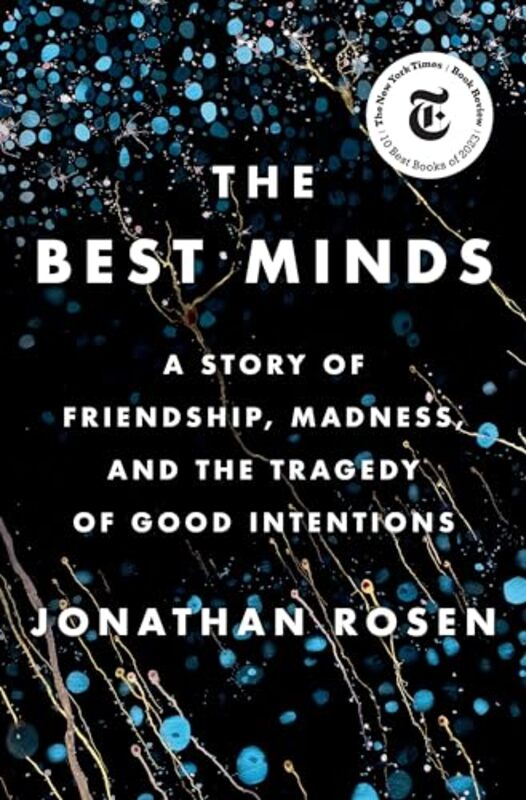 The Best Minds A Story of Friendship Madness and the Tragedy of Good Intentions by Rosen, Jonathan Hardcover