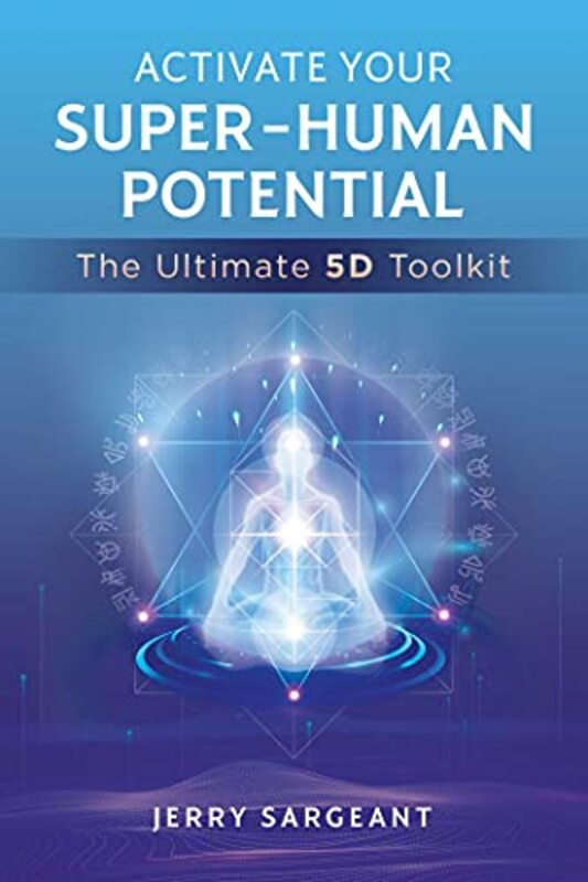 

Activate Your SuperHuman Potential: The Ultimate 5D Toolkit Paperback by Sargeant, Jerry