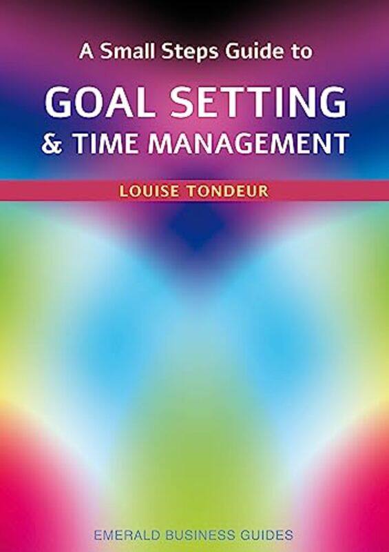 

A Small Steps Guide to Time Management and Goal Setting by Louise Tondeur-Paperback