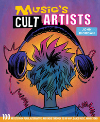 Music's Cult Artists: 100 Artists from Punk, Alternative and Indie Through to Hip-Hop, Dance Music, Hardcover Book, By: John Riordan