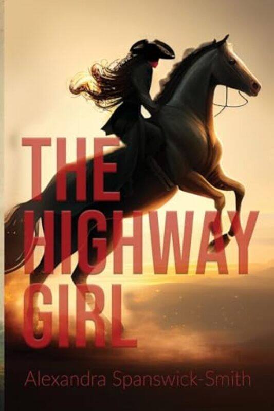 

The Highwaygirl by Alexandra Spanswick-Smith-Paperback