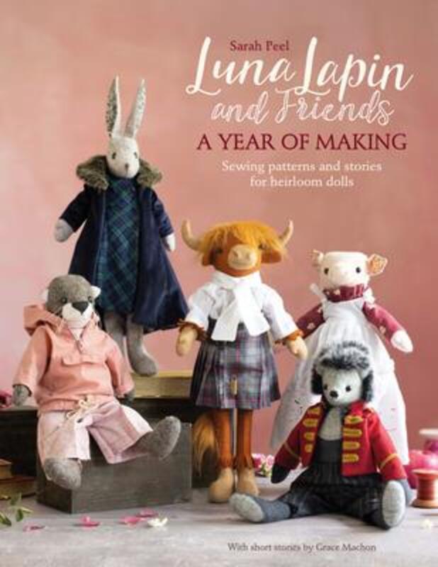 Luna Lapin and Friends, a Year of Making: Sewing patterns and stories for heirloom dolls,Paperback, By:Peel, Sarah