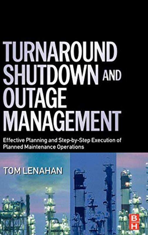 

Turnaround Shutdown and Outage Management by Tom Consultant and trainer, Tom Lenahan Ltd, UK Lenahan-Hardcover
