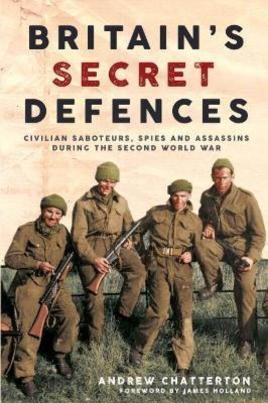 

Britain'S Secret Defences: Civilian Saboteurs, Spies and Assassins During the Second World War,Hardcover,ByChatterton, Andrew