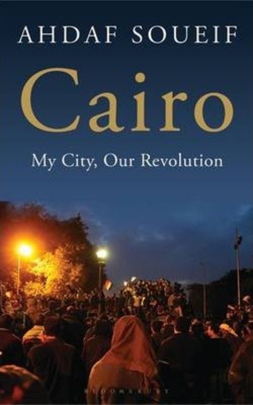Cairo: My City, Our Revolution.paperback,By :Ahdaf Soueif