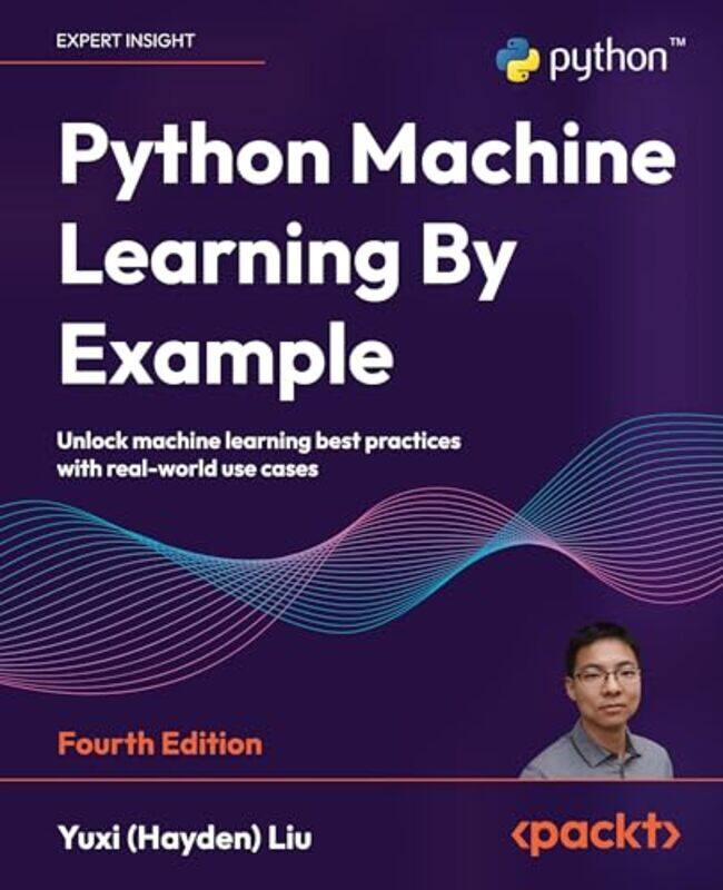 

Python Machine Learning By Example Unlock Machine Learning Best Practices With Realworld Use Cases, Paperback by Liu, Yuxi (Hayden)
