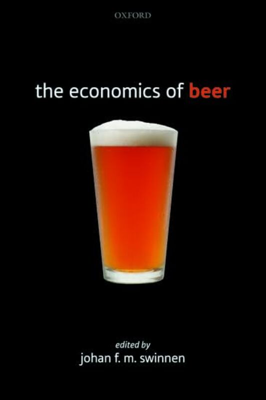 

The Economics Of Beer by Johan FM (Professor of Economics and Director of LICOS Centre for Institutions and Economic Performance at the University of