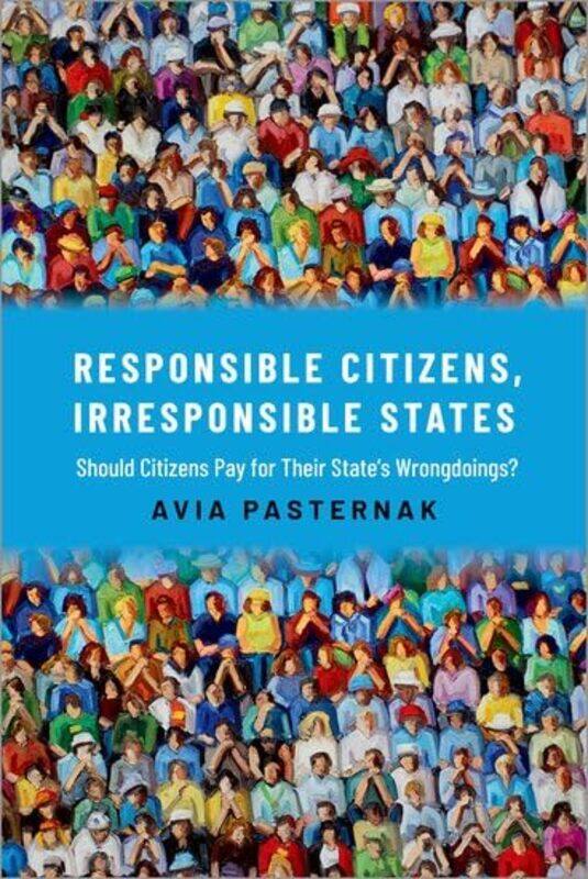 

Responsible Citizens Irresponsible States by Avia Associate Professor in Political Theory, Associate Professor in Political Theory, University College