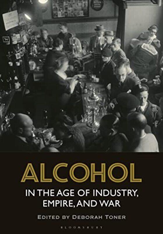 

Alcohol in the Age of Industry Empire and War by Deborah University of Leicester, UK Toner-Paperback