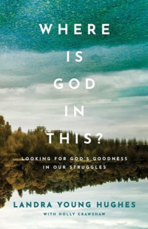 

Where Is God in This Looking for Gods Goodness in Our Struggles by Landra Young HughesHolly Crawshaw-Paperback