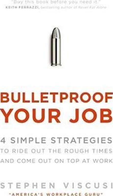 

Bulletproof Your Job: 4 Simple Strategies to Ride Out the Rough Times and Come Out On Top at Work.Hardcover,By :Stephen Viscusi