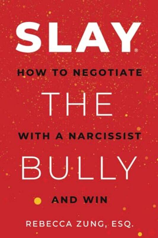 

Slay The Bully How To Negotiate With A Narcissist And Win by Zung, Rebecca, Esq..Paperback
