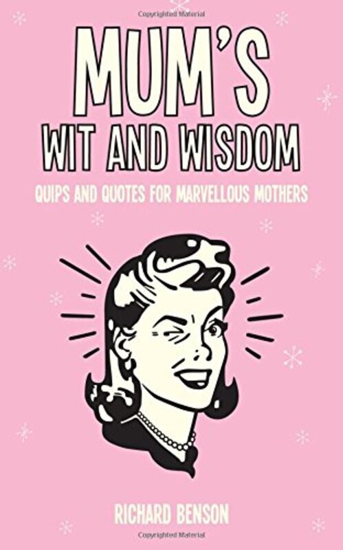 Mum's Wit and Wisdom: Quips and Quotes for Marvellous Mothers, Hardcover Book, By: Richard Benson