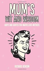 Mum's Wit and Wisdom: Quips and Quotes for Marvellous Mothers, Hardcover Book, By: Richard Benson