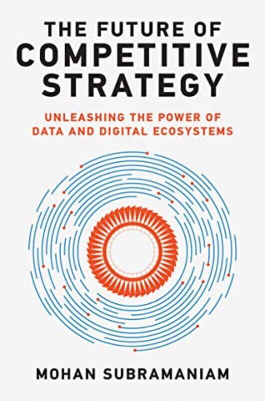 

The Future of Competitive Strategy: Unleashing the Power of Data and Digital Ecosystems , Hardcover by Subramaniam, Mohan
