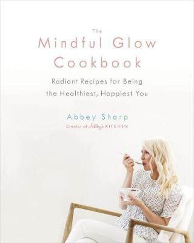 

The Mindful Glow Cookbook: Radiant Recipes for Being the Healthiest, Happiest You.Hardcover,By :Sharp, Abbey