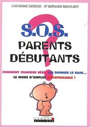 S.O.S. Parents D butants Comment Changer B b , Lui Donner Le Bain... Le Mode Demploi Indispensable! , Paperback by Catherine Gerbod