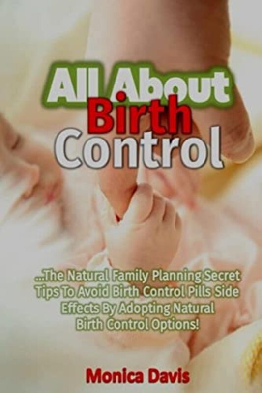 All About Birth Control: The Natural Family Planning Secret Tips to Avoid Birth Paperback by Davis, Monica