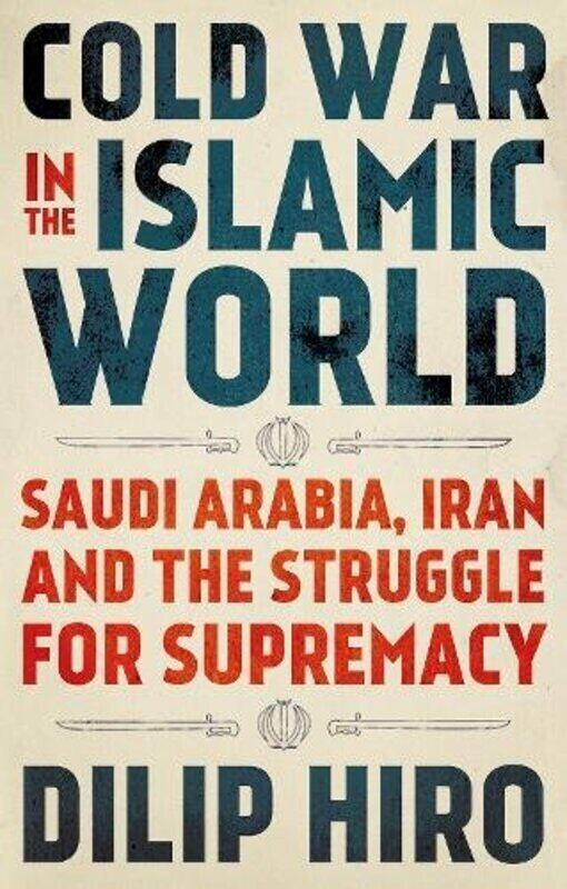 

Cold War in the Islamic World: Saudi Arabia, Iran and the Struggle for Supremacy, Hardcover Book, By: Dilip Hiro