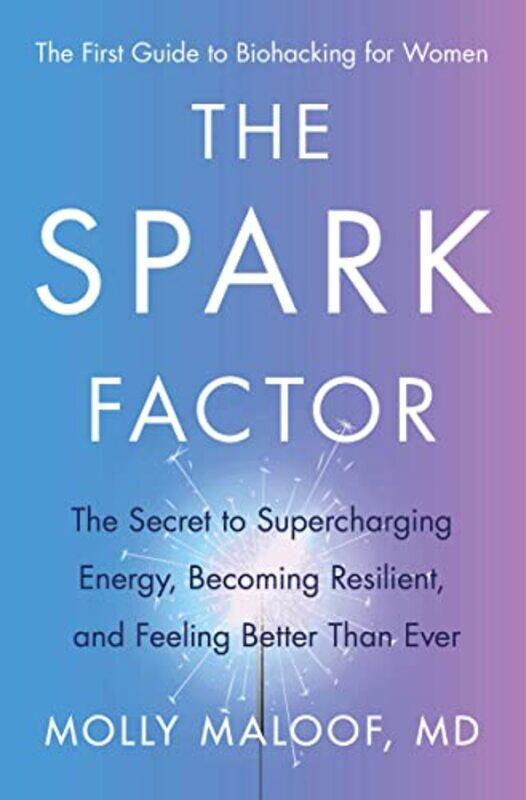

The Spark Factor: The Secret to Supercharging Energy, Becoming Resilient, and Feeling Better Than Ev , Hardcover by Maloof, Dr Molly