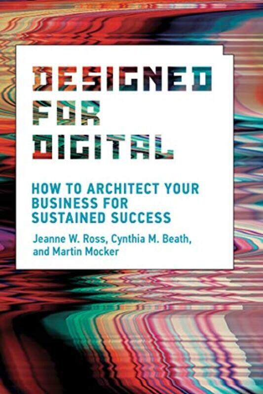 

Designed for Digital: How to Architect Your Business for Sustained Success,Paperback,By:Ross, Jeanne W. - Beath, Cynthia M.