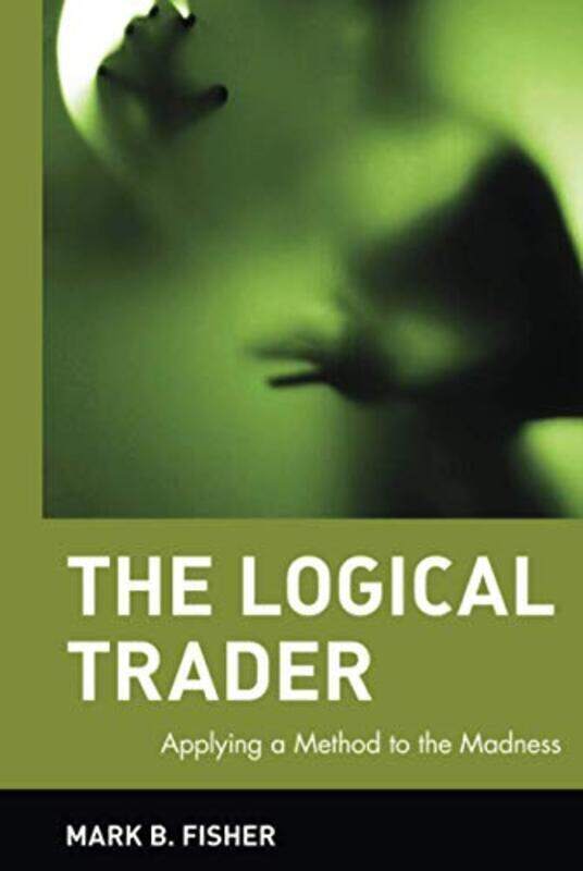 

The Logical Trader: Applying a Method to the Madness , Hardcover by Fisher, Mark B.