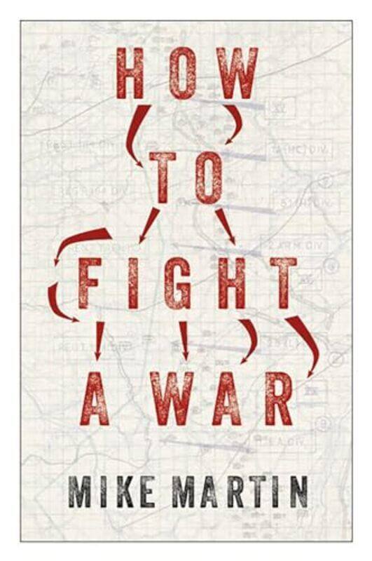 

How To Fight A War by Mike Martin Hardcover