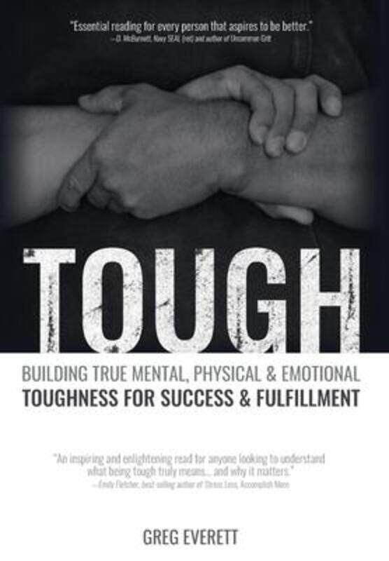 

Tough: Building True Mental, Physical and Emotional Toughness for Success and Fulfillment,Hardcover,ByEverett, Greg