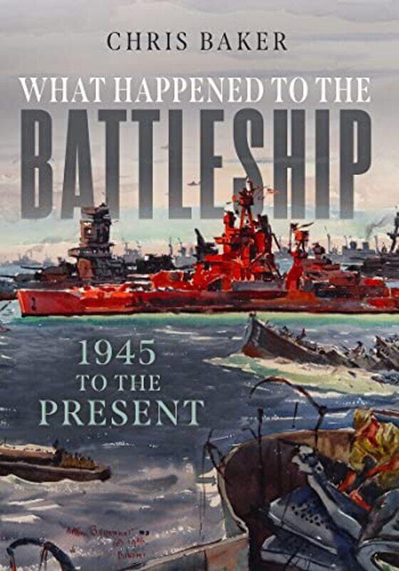 

What Happened to the Battleship by Chris Baker-Hardcover