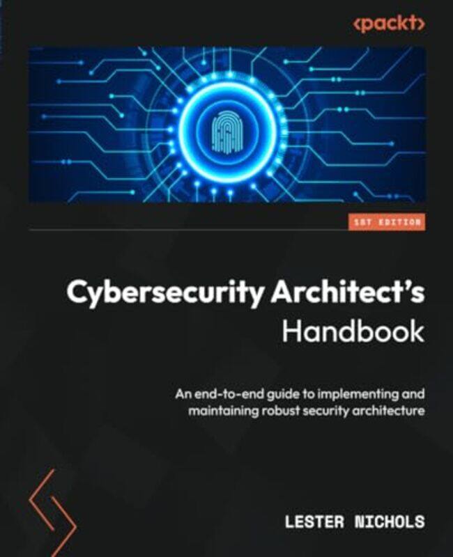 

Cybersecurity Architects Handbook An Endtoend Guide To Implementing And Maintaining Robust Secur By Nichols, Lester Paperback