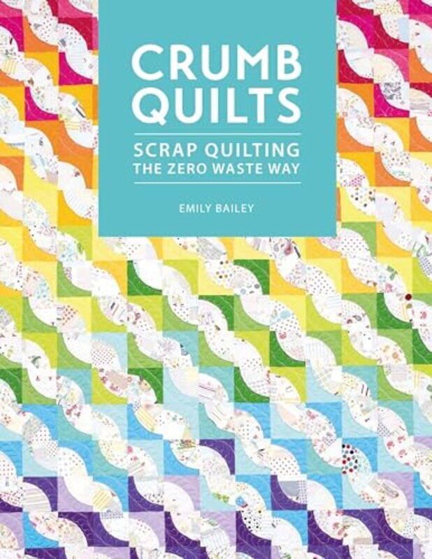 

Crumb Quilts Scrap Quilting The Zero Waste Way by Bailey, Emily - Paperback