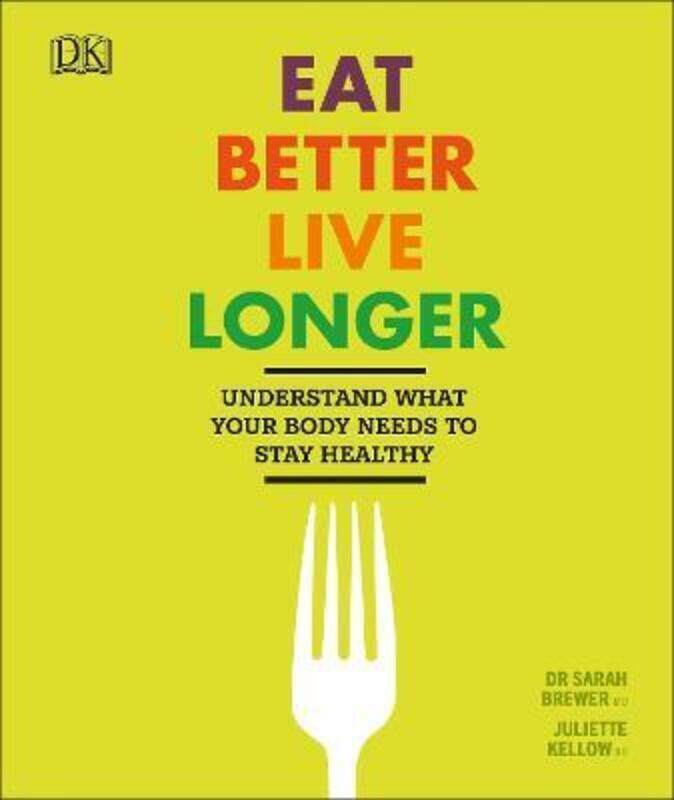 

Eat Better, Live Longer: Understand What Your Body Needs to Stay Healthy.Hardcover,By :Dr Sarah Brewer, Juliette Kellow