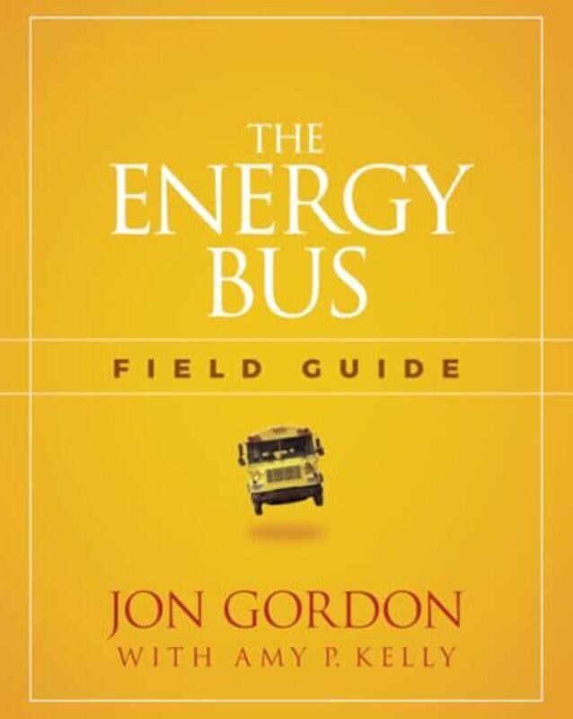 

The Energy Bus Field Guide by Jon Gordon-Paperback