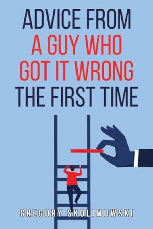 

Advice from a Guy who Got it Wrong the First Time by Gregory Skolimowski-Paperback