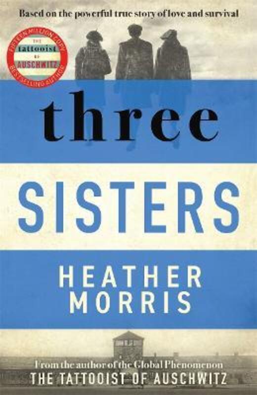 Three Sisters: A TRIUMPHANT STORY OF LOVE AND SURVIVAL FROM THE AUTHOR OF THE TATTOOIST OF AUSCHWITZ ,Paperback By Morris, Heather