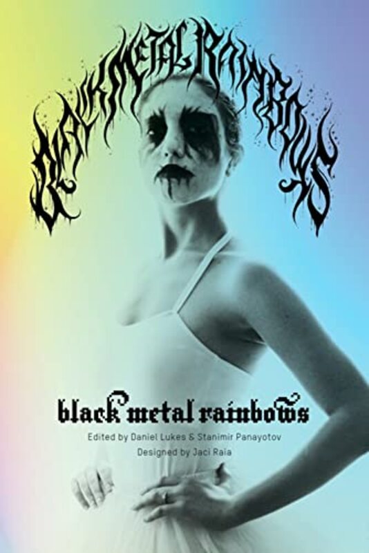 Black Metal Rainbows By Lukes Daniel Panayotov Stanimir Raia Jaci Hardcover