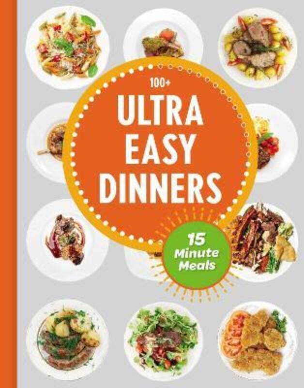 Ultra Easy Dinners: 100+ Meals in 15 Minutes or Less