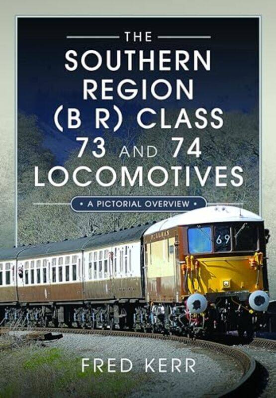 

The Southern Region B R Class 73 and 74 Locomotives by Fred Kerr-Hardcover