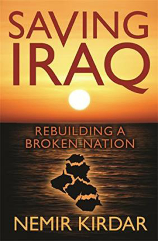Saving Iraq: Rebuilding a Broken Nation, Paperback Book, By: Nemir Kirdar
