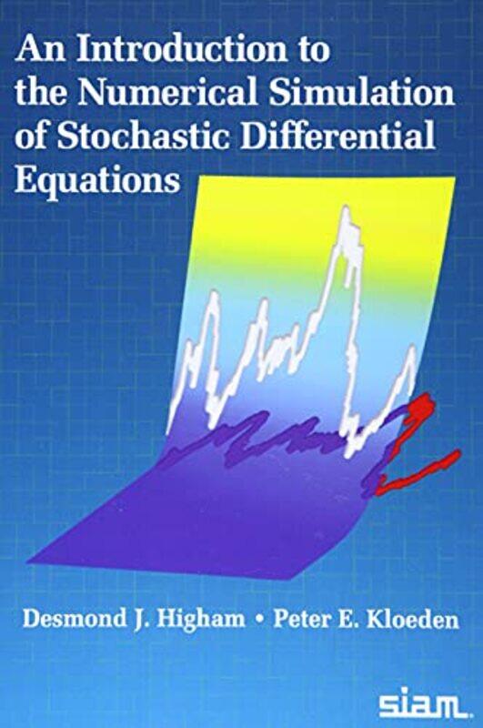 

An Introduction to the Numerical Simulation of Stochastic Differential Equations by Rob PhillipsJane Brandeis University USA KondevJulie Stanford Univ