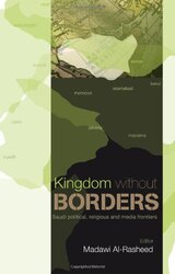 Kingdom without Borders: Saudi Arabia's Political, Religious and Media Frontiers, Paperback, By: Madawi al-Rasheed