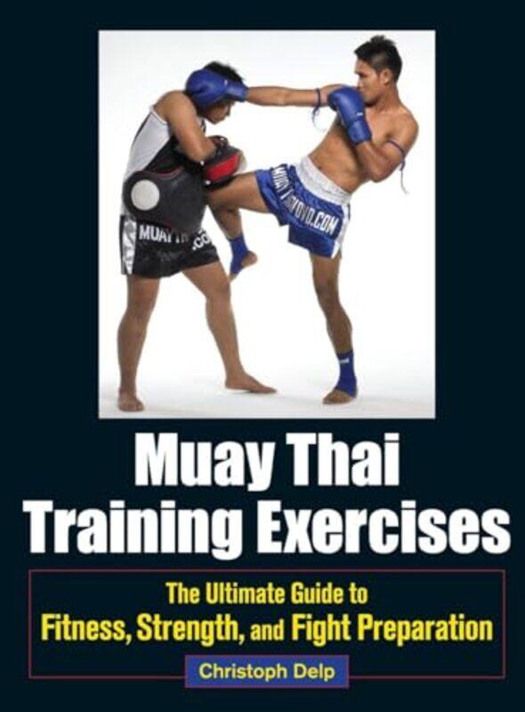 

Muay Thai Training Exercises The Ultimate Guide To Fitness Strength And Fight Preparation By Delp, Christoph -Paperback